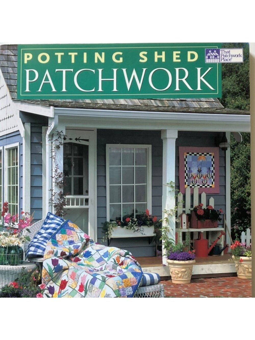 Potting Shed Patchwork: 14 Quilted Projects Fresh from the Garden Quilt Book 200